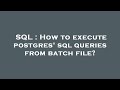 SQL : How to execute postgres' sql queries from batch file?