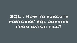 SQL : How to execute postgres' sql queries from batch file?