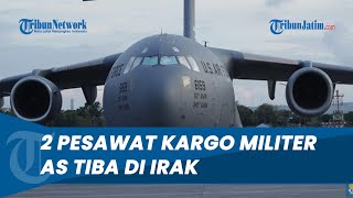 Pengerahan Pasukan Besar-Besaran! 2 Pesawat Kargo Militer AS Tiba di Pangkalan Irak, Rencanakan Apa?