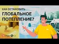 Как остановить глобальное потепление? / ПостНаука