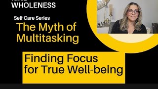 The Myth of Multitasking: Finding Focus for True Well-being