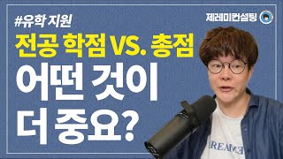 [공통] 전공 학점 OR 총점 - 어떤 것이 더 중요한가요 [유학 지원]