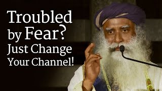 Troubled by Fear? Just Change Your Channel! - Sadhguru | Shemaroo Spiritual Life