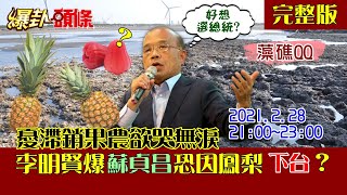 【爆卦頭條】20210228 憂滯銷 果農欲哭無淚 李明賢爆蘇貞昌恐因鳳梨下台! 完整版