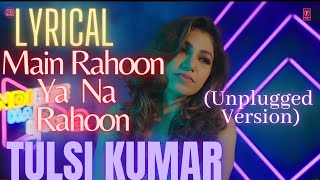 LYRICAL SONG : Main Rahoon Ya Na Rahoon (Unplugged Version) by Tulsi Kumar | Indie Hain Hum Season 2