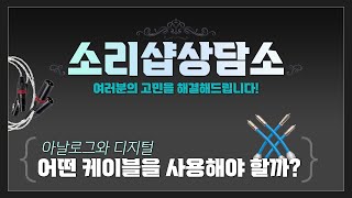 아날로그와 디지털, 어떤 케이블을 사용해야 할까? | 소리샵 추천 #오디오 #HiFi [소리샵 #상담소]