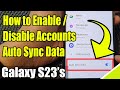 Galaxy S23's: How to Enable/Disable Accounts Auto Sync Data