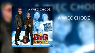 Big Dance -  A więc chodź