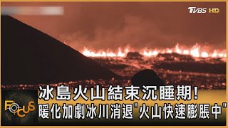 冰島火山結束沉睡期! 暖化加劇冰川消退「火山快速膨脹中」｜方念華｜FOCUS全球新聞 20241028 @tvbsfocus