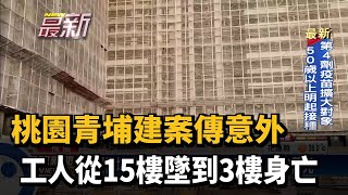 桃園青埔建案傳意外　工人從15樓墜到3樓身亡－民視新聞