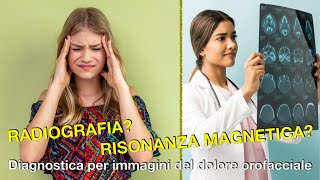 Radiografia? Risonanza magnetica? Diagnostica per immagini del dolore orofacciale.