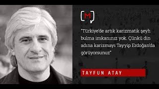 Tayfun Atay: “Türkiye’de artık karizmatik şeyh bulma imkanınız yok. Çünkü din adına kariz..\