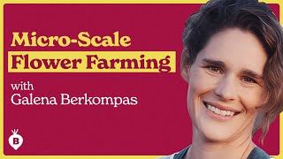 Blooming Big on a Small Scale with Galena Berkompas | The Beet