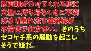 義両親が分けてくれる度に大量に持ち帰るくせに不満ばかり垂れ流す義弟嫁が不愉快で仕方ない。そのうちセコケチ系の騒動を起こしそうで嫌だ。