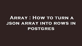 Array : How to turn a json array into rows in postgres