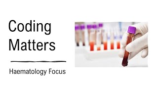 Coding Matters: Haematology Focus