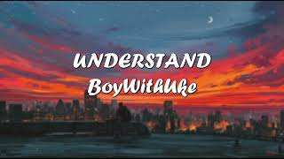 UNDERSTAND - BoyWithUke (Lyrics)