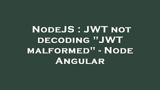 NodeJS : JWT not decoding "JWT malformed" - Node Angular