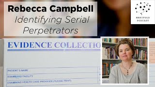 Rebecca Campbell on Identifying Serial Perpetrators, Rape Investigations and Untested Rape Kits