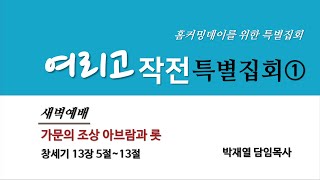 [동선교회 2022.06.27] 월 l 새벽기도 l 여리고작전특별집회 1 l 가문의 조상 아브람과 롯 l 창세기 13장 5절~13절  (박재열 담임목사)