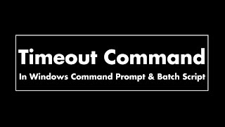 How to use Timeout Command for Delay in Windows Command Prompt & Batch Script