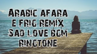 ARABIC SAD LOVE BGM RINGTONE 2020|SAD LOVE NEW BGM |ARABIC AFARA E FRIG REMIX SAD LOVE BGM RINGTONE