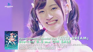 【CM】Pastel＊Palettes Special Live 「TITLE DREAM」Blu-ray（2022.8.3 発売!!）