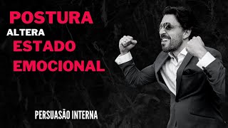 Postura altera o estado emocional?  PERSUASÃO INTERNA