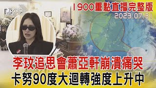 【1900重點直播完整版】李玟追思會蕭亞軒崩潰痛哭　卡努90度大迴轉強度上升中20230731｜TVBS新聞@TVBSNEWS01