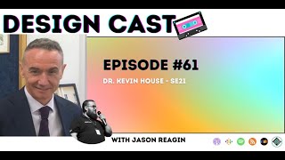 Design Cast - Episode #61 - Dr. Kevin House - SE21 | Design Cast Podcast