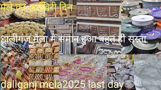 Daliganj Mela 2025  Last Video |मेले का आखिरी दिन |समान आधे रेट पे बहुत सारी नई चीजें देखने को मिली