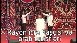 Rayon İcra başçısı ərəb turistlərini necə qəbul edir