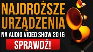 NAJDROŻSZE Urządzenia na Audio Video Show 2016