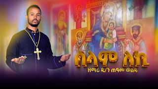 🔴 ሰላም ለኪ አዲስ የበገና መዝሙር | ዘማሪ ዲያቆን ጠዓመ ወልዱ| selam leki new orthodox begena mezmur