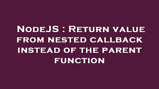 NodeJS : Return value from nested callback instead of the parent function