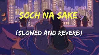 Soch na Sake - Slowed and Reverb | Arijit Singh | Text Lyrics | Raj Creations