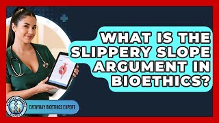 What Is The Slippery Slope Argument In Bioethics? - Everyday Bioethics Expert