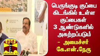 பெருங்குடி குப்பை கிடங்கில் உள்ள குப்பைகள் 3 ஆண்டுகளில்  அகற்றப்படும் -  அமைச்சர் கே.என்.நேரு