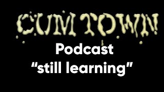 still learning (12-9-2019) - Cum Town Premium (EP 161)