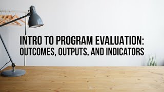 Introduction to Program Evaluation Outcomes, Outputs and Indicators