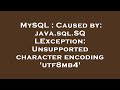 MySQL : Caused by: java.sql.SQLException: Unsupported character encoding 'utf8mb4'