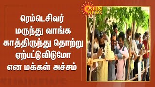 ரெம்டெசிவர்  மருந்து வாங்க காத்திருந்து தொற்று ஏற்பட்டுவிடுமோ என மக்கள் அச்சம்