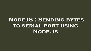 NodeJS : Sending bytes to serial port using Node.js