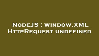 NodeJS : window.XMLHttpRequest undefined