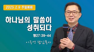 2025.2.9 주일설교 / 하나님의 말씀이 성취되다(행27:39-44) / 이득영 목사 / 원주중부침례교회