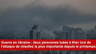 Guerre en Ukraine : deux personnes tuées à Kiev lors de l'attaque de missiles la plus importante
