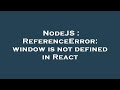 NodeJS : ReferenceError: window is not defined in React