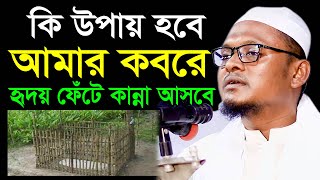 কি উপায় হবে আমার কবরে, যে গজলে হৃদয় ফেটে কান্না আসে, sohidul islam siddiki