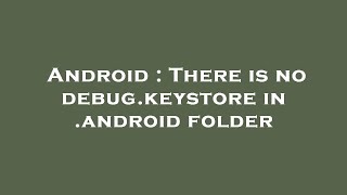 Android : There is no debug.keystore in .android folder
