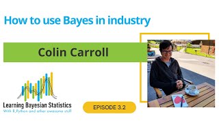 #3.2 How to use Bayes in industry, with Colin Carroll